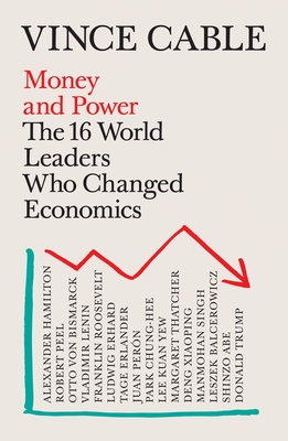 Money and Power: The 16 World Leaders Who Changed Economics - Cable, Vince