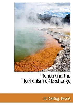 Money and the Mechanism of Exchange - Jevons, W Stanley