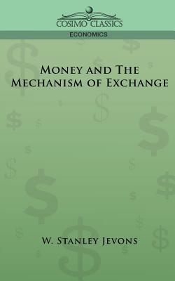 Money and the Mechanism of Exchange - Jevons, W Stanley, and Jevons, William Stanley