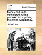 Money and Trade Considered, with a Proposal for Supplying the Nation with Money