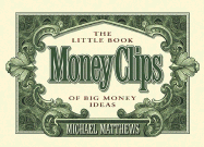 Money Clips: The Little Book of Big Money Ideas - Matthews, Michael, PH.D.