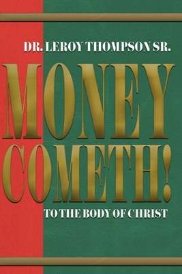 Money Cometh! To The Body of Christ - Thompson, Leroy, Dr., Sr.