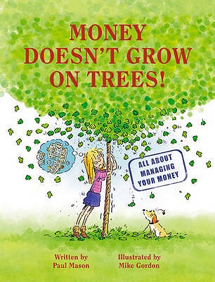 Money Doesn't Grow on Trees: A guide to managing your money - Mason, Paul