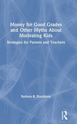 Money for Good Grades and Other Myths About Motivating Kids: Strategies for Parents and Teachers - Blackburn, Barbara R