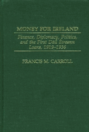 Money for Ireland: Finance, Diplomacy, Politics, and the First Dail Eireann Loans, 1919-1936