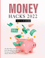 Money Hacks 2022: The Best Ways to Reduce Your Spending, Increase Your Savings, and Make Your Money Work for You!