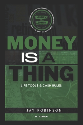 Money Is A Thing: Life Tools & Cash Rules - Robinson, Jay