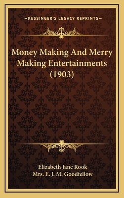 Money Making and Merry Making Entertainments (1903) - Rook, Elizabeth Jane, and Goodfellow, E J M, Mrs.