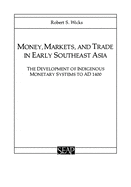 Money, Markets, and Trade in Early Southeast Asia: The Development of Indigenous Monetary Systems to AD 1400