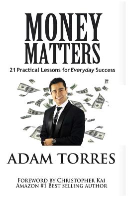 Money Matters: 21 Practical Lessons For Everyday Success - Torres, Adam