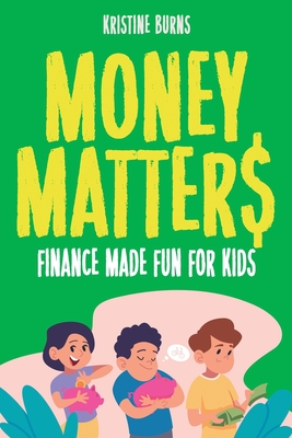 Money Matters: Finance Made Fun for Kids - Burns, Kristine