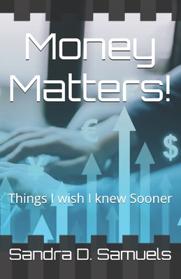 Money Matters!: Things I wish I knew Sooner - Samuels, Sandra D