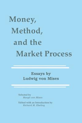 Money, Method, and the Market Process: Essays by Ludwig Von Mises - Ebeling, Richard M (Editor)