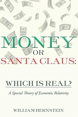 Money or Santa Claus: Which is Real?: A Special Theory of Economic Relativity - Bernstein, William