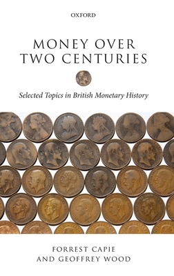 Money over Two Centuries: Selected Topics in British Monetary History - Capie, Forrest, and Wood, Geoffrey