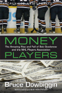 Money Players: The Amazing Rise and Fall of Bob Goodenow and the NHL Players Association - Dowbiggin, Bruce