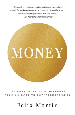 Money: The Unauthorized Biography--From Coinage to Cryptocurrencies - Martin, Felix