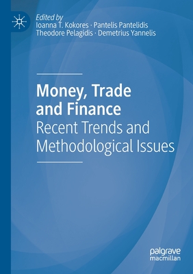 Money, Trade and Finance: Recent Trends and Methodological Issues - Kokores, Ioanna T. (Editor), and Pantelidis, Pantelis (Editor), and Pelagidis, Theodore (Editor)