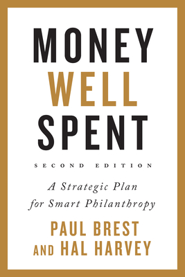 Money Well Spent: A Strategic Plan for Smart Philanthropy - Brest, Paul, and Harvey, Hal