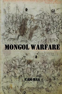 Mongol Warfare: Strategy, Tactics, Logistics, and More! - Rea, Cam