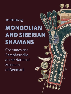 Mongolian and Siberian Shamans: Costumes and Paraphernalia at the National Museum of Denmark - Gilberg, Rolf