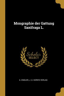 Mongraphie Der Gattung Saxifraga L. - Engler, A, and J U Kern's Verlag (Creator)