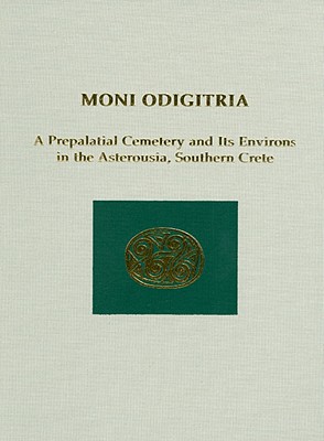 Moni Odigitria: A Prepalatial Cemetery and Its Environs in the Asterousia, Southern Crete - Branigan, Keith, and Vasilakis, Andonis