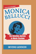 Monica Bellucci: The Amazing Journey to Movie Stardom (Kids Biography)