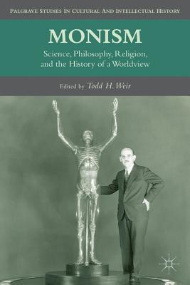 Monism: Science, Philosophy, Religion, and the History of a Worldview - Weir, T (Editor)