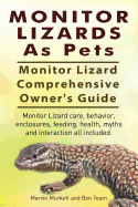 Monitor Lizards as Pets. Monitor Lizard Comprehensive Owner's Guide. Monitor Lizard Care, Behavior, Enclosures, Feeding, Health, Myths and Interaction All Included.