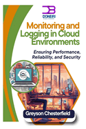 Monitoring and Logging in Cloud Environments: Ensuring Performance, Reliability, and Security