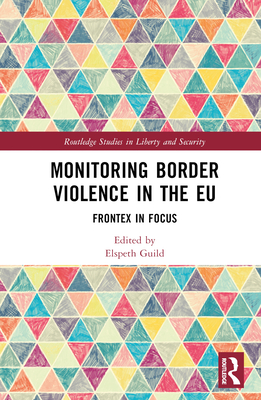 Monitoring Border Violence in the EU: Frontex in Focus - Guild, Elspeth (Editor)