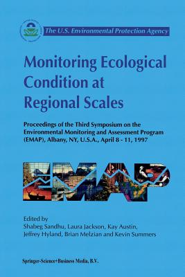 Monitoring Ecological Condition at Regional Scales: Proceedings of the Third Symposium on the Environmental Monitoring and Assessment Program (Emap) Albany, Ny, U.S.A., 8-11 April, 1997 - Sandhu, Shabeg S (Editor), and Jackson, Laura, Prof. (Editor), and Austin, Kay (Editor)