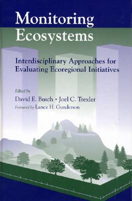 Monitoring Ecosystems: Interdisciplinary Approaches for Evaluating Ecoregional Initiatives - Gunderson, Lance H (Foreword by), and Busch, David E (Editor), and Trexler, Joel C (Editor)