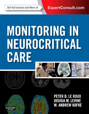 Monitoring in Neurocritical Care: Expert Consult: Online and Print - Le Roux, Peter D, and Kofke, W Andrew, MD, MBA, and Levine, Joshua, MD