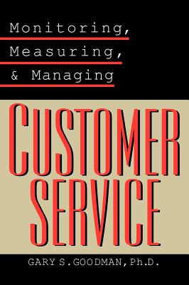 Monitoring, Measuring, and Managing Customer Service - Goodman, Gary S