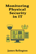Monitoring Physical Security in IT Environments: Cameras, Access Control, and Alarms