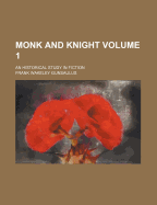 Monk and Knight Volume 1; An Historical Study in Fiction