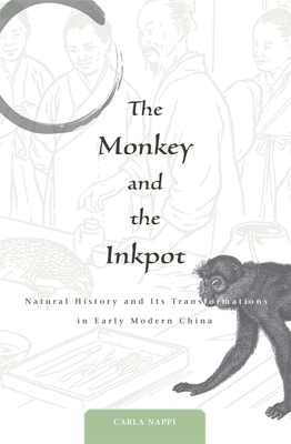 Monkey and the Inkpot: Natural History and Its Transformations in Early Modern China - Nappi, Carla