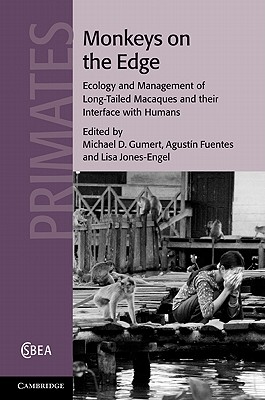 Monkeys on the Edge: Ecology and Management of Long-Tailed Macaques and their Interface with Humans - Gumert, Michael D. (Editor), and Fuentes, Agustn, and Jones-Engel, Lisa (Editor)