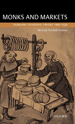 Monks and Markets: Durham Cathedral Priory 1460-1520 - Threlfall-Holmes, Miranda