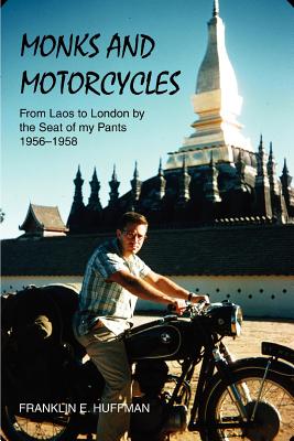 Monks and Motorcycles: From Laos to London by the Seat of My Pants 1956-1958 - Huffman, Franklin E