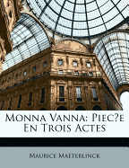 Monna Vanna; Piece En Trois Actes - Maeterlinck, Maurice