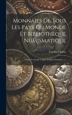 Monnaies de Tous Les Pays Du Monde Et Bibliotheque Numismatique: Vente, Le Lundi 13 Juin, Et Jours Suivants ...... - Clusius, Carolus