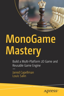 Monogame Mastery: Build a Multi-Platform 2D Game and Reusable Game Engine - Capellman, Jarred, and Salin, Louis