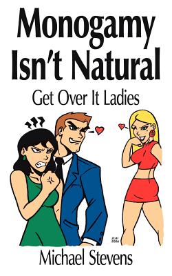 Monogamy Isn't Natural: Get Over It Ladies - Stevens, Michael
