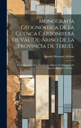 Monografa Geognstica De La Cuenca Carbonifera De Val-de-ario De La Provincia De Teruel: Por El Ingeniero Jefe Del Distrito Minero De Zaragoza D. Agustin Martinez Alcibar...