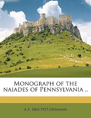 Monograph of the Naiades of Pennsylvania .. Volume V 12 - Ortmann, A E 1863-1927