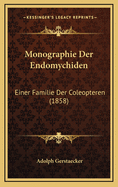 Monographie Der Endomychiden: Einer Familie Der Coleopteren (1858)