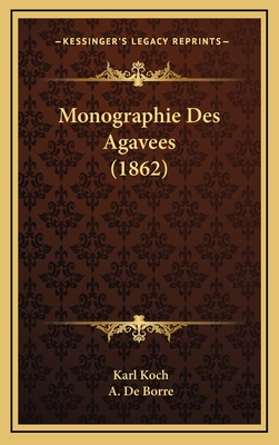 Monographie Des Agavees (1862) - Koch, Karl, and De Borre, A (Translated by)